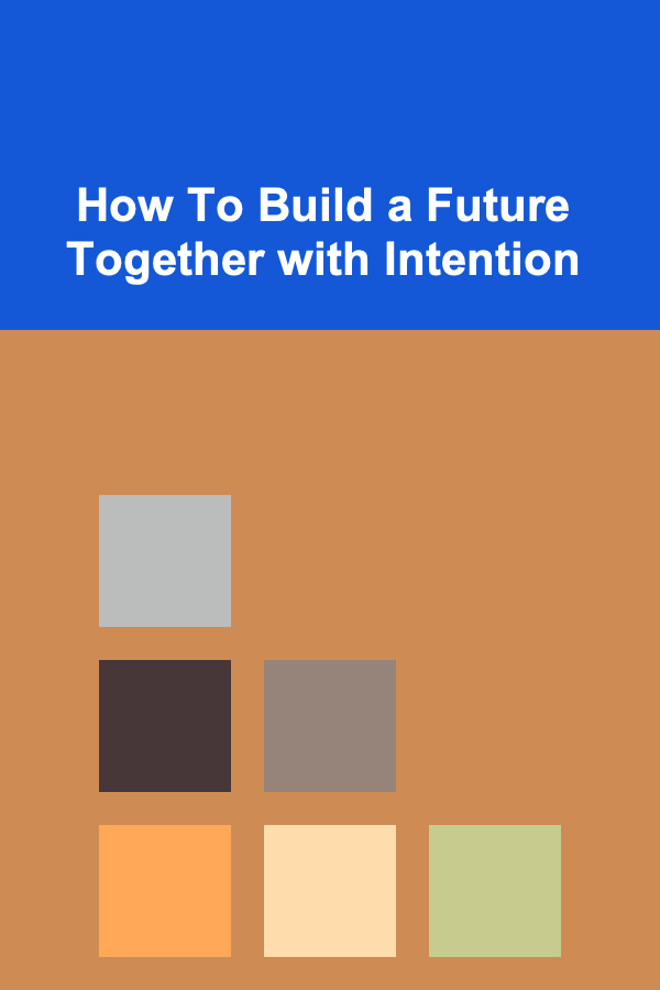 How To Build a Future Together with Intention