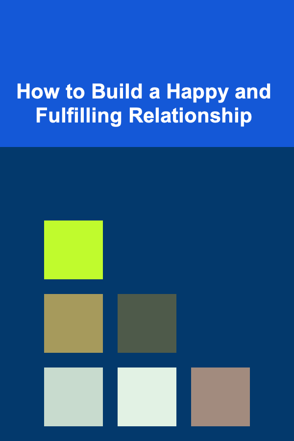 How to Build a Happy and Fulfilling Relationship