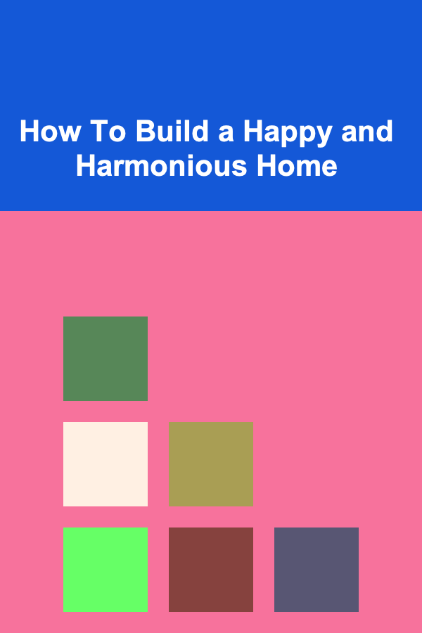 How To Build a Happy and Harmonious Home