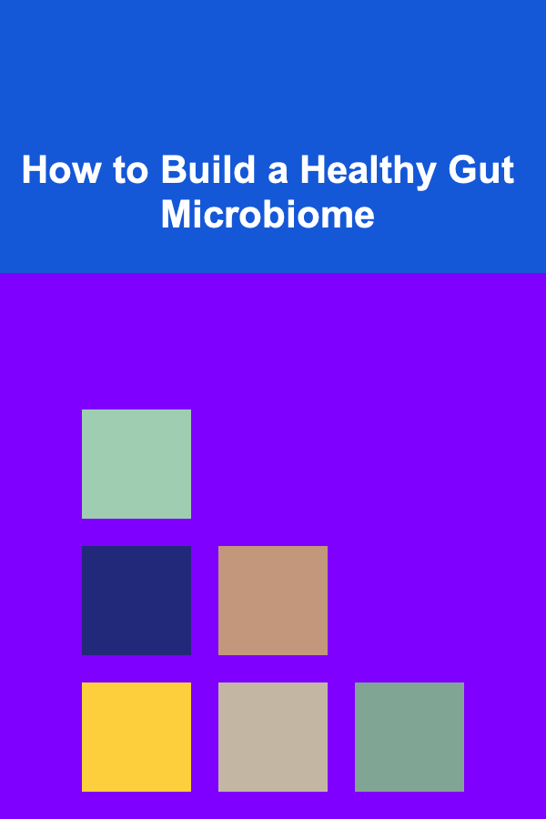 How to Build a Healthy Gut Microbiome