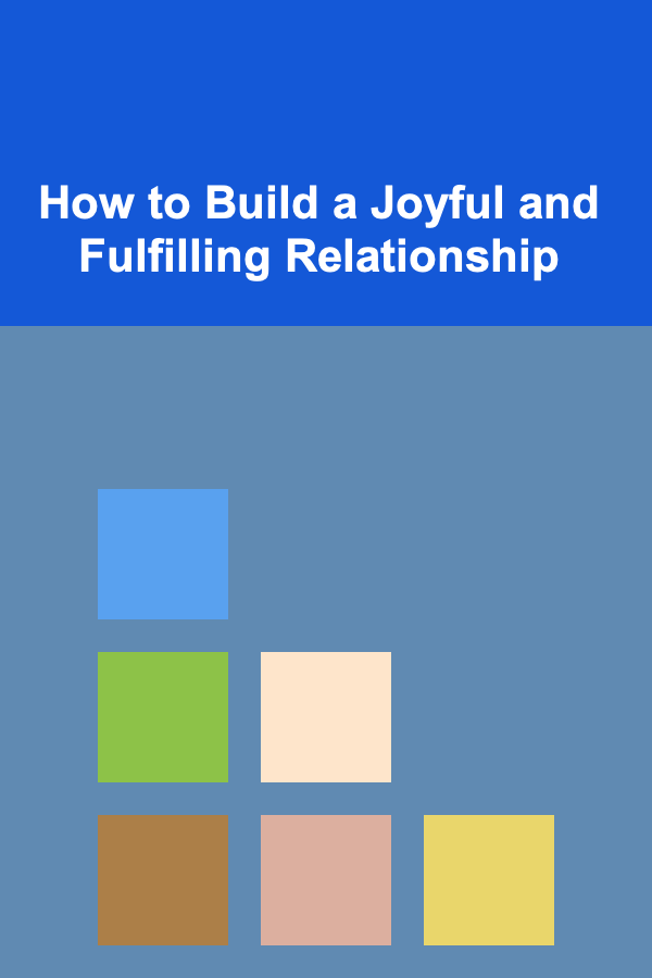 How to Build a Joyful and Fulfilling Relationship