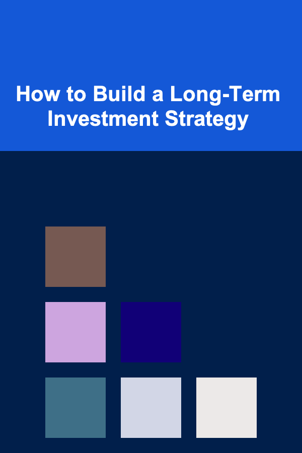 How to Build a Long-Term Investment Strategy
