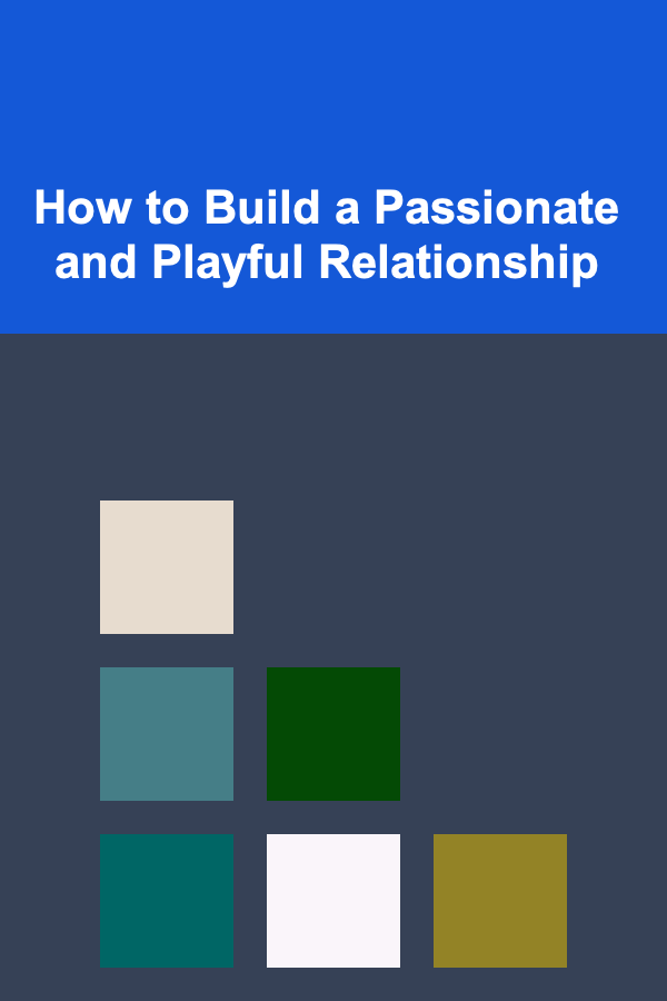 How to Build a Passionate and Playful Relationship