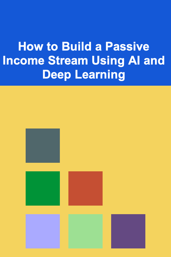 How to Build a Passive Income Stream Using AI and Deep Learning