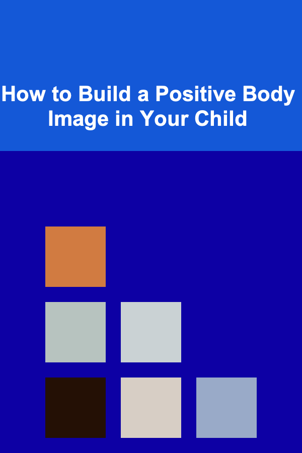 How to Build a Positive Body Image in Your Child