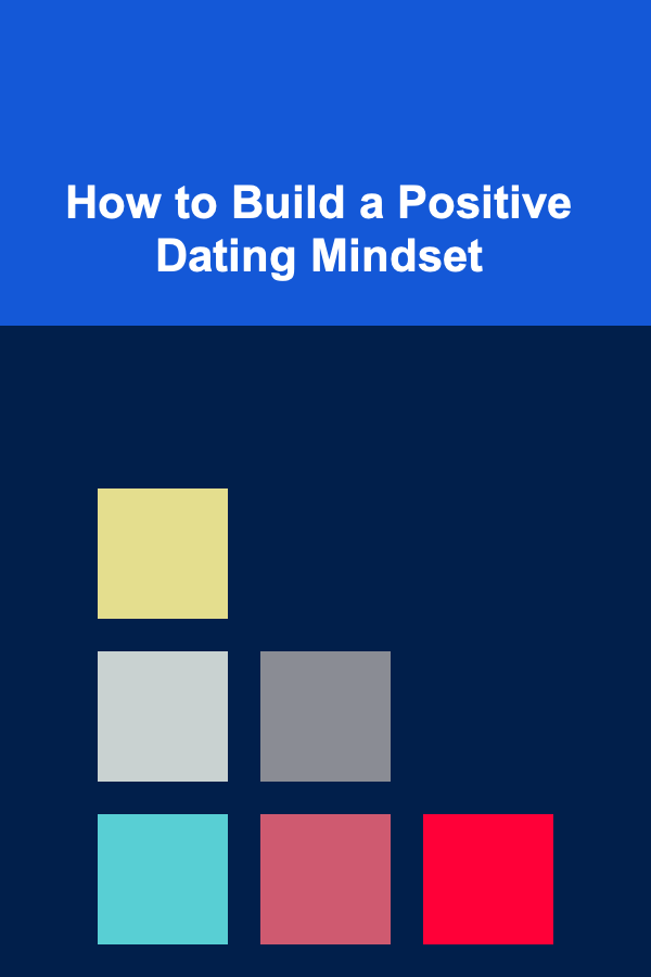 How to Build a Positive Dating Mindset
