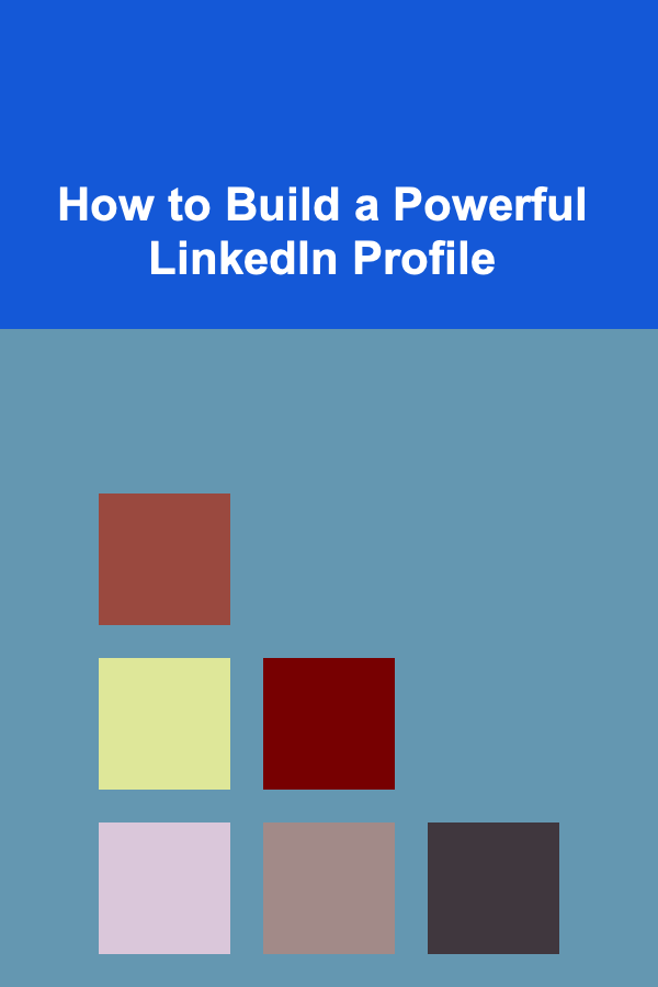 How to Build a Powerful LinkedIn Profile