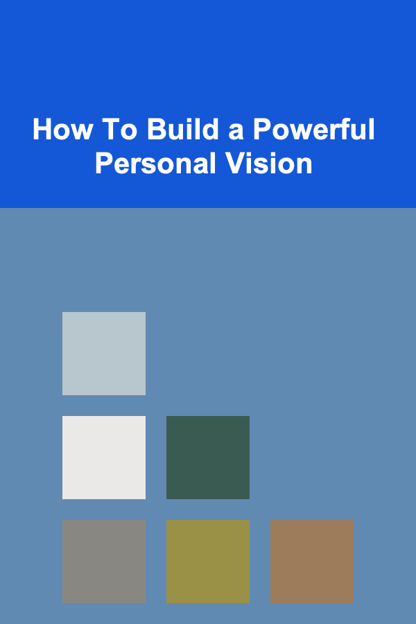 How To Build a Powerful Personal Vision