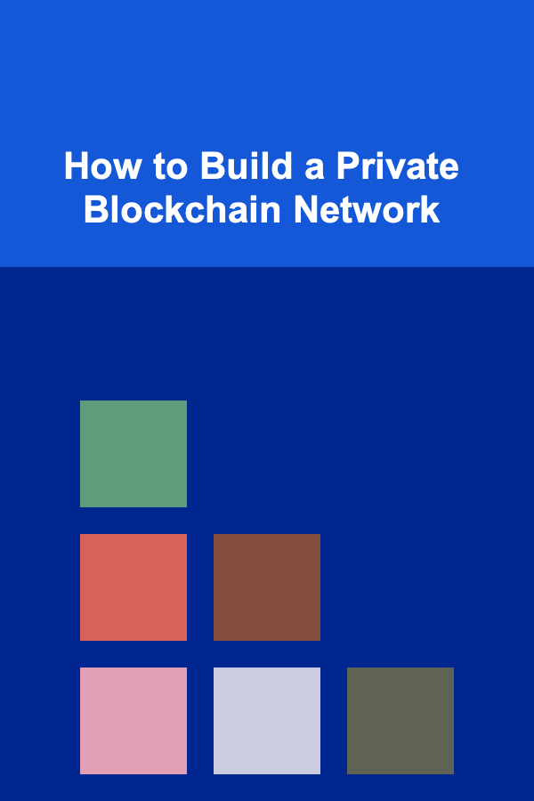 How to Build a Private Blockchain Network