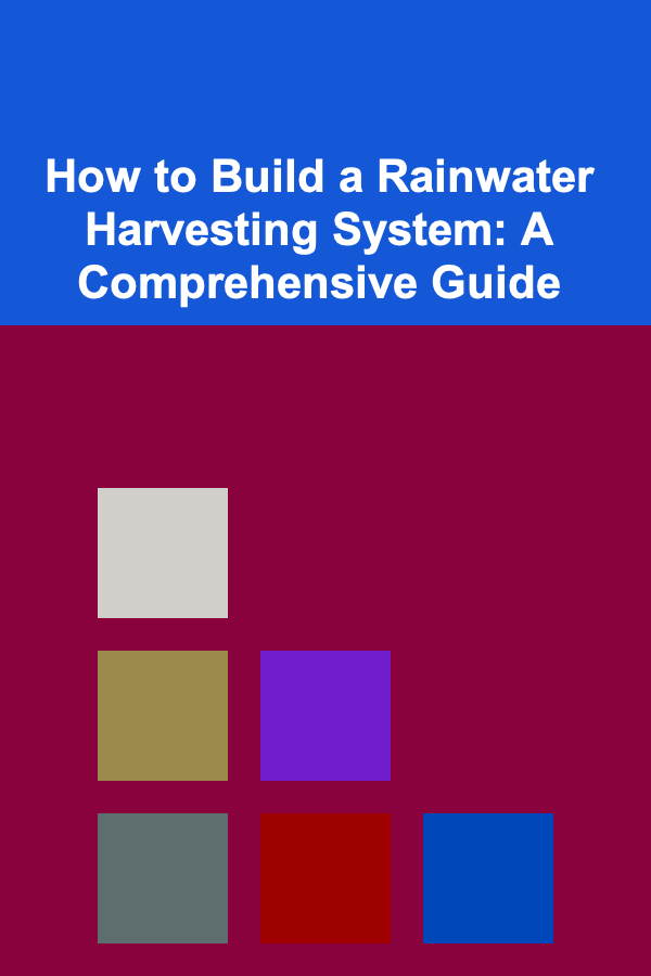 How to Build a Rainwater Harvesting System: A Comprehensive Guide