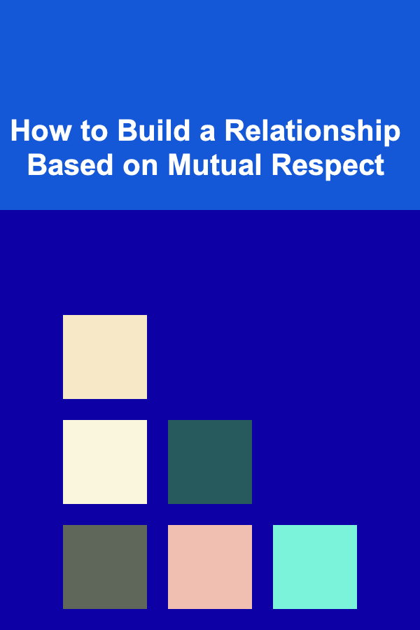 How to Build a Relationship Based on Mutual Respect
