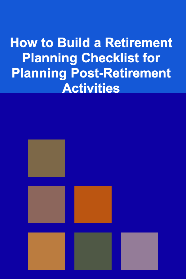How to Build a Retirement Planning Checklist for Planning Post-Retirement Activities