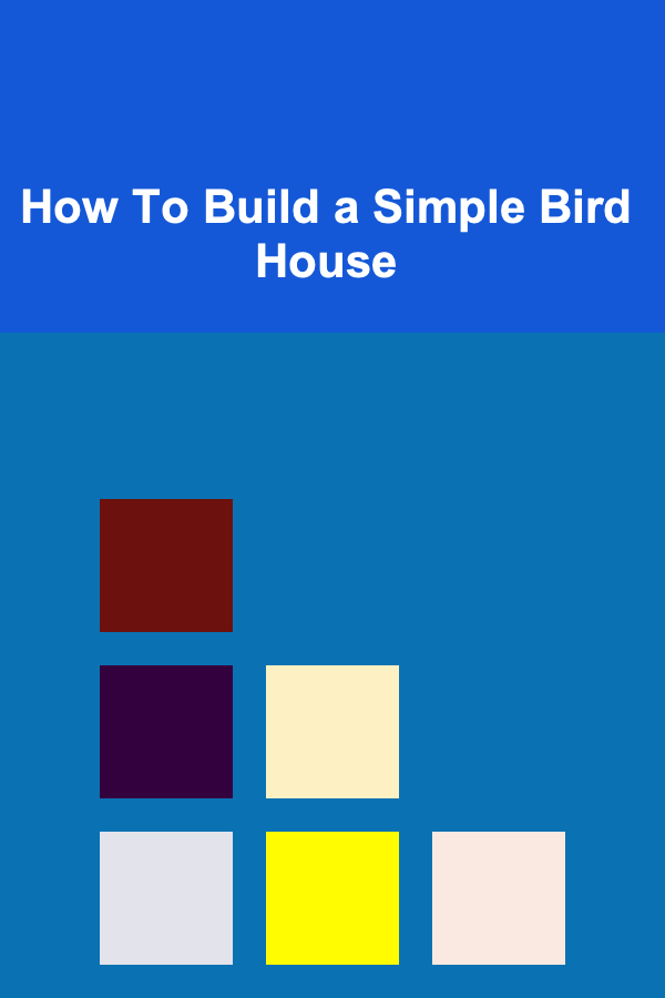 How To Build a Simple Bird House