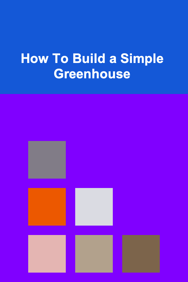 How To Build a Simple Greenhouse