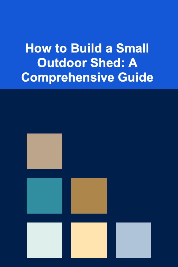 How to Build a Small Outdoor Shed: A Comprehensive Guide