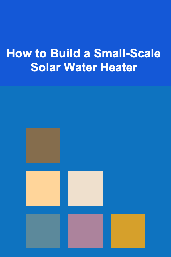 How to Build a Small-Scale Solar Water Heater