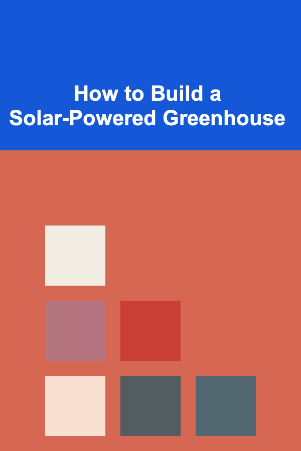 How to Build a Solar-Powered Greenhouse