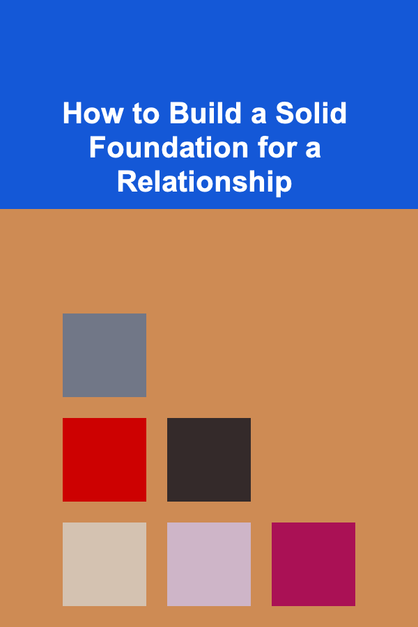 How to Build a Solid Foundation for a Relationship