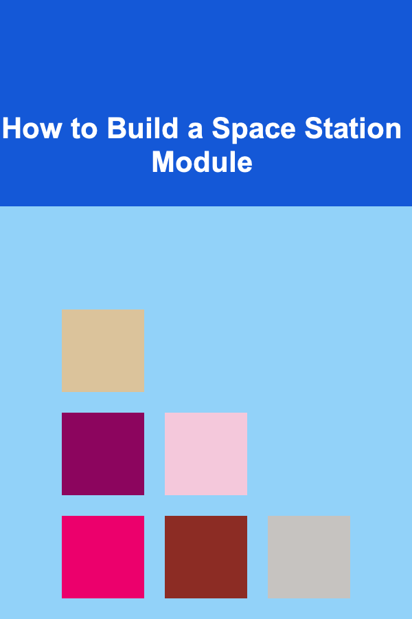 How to Build a Space Station Module