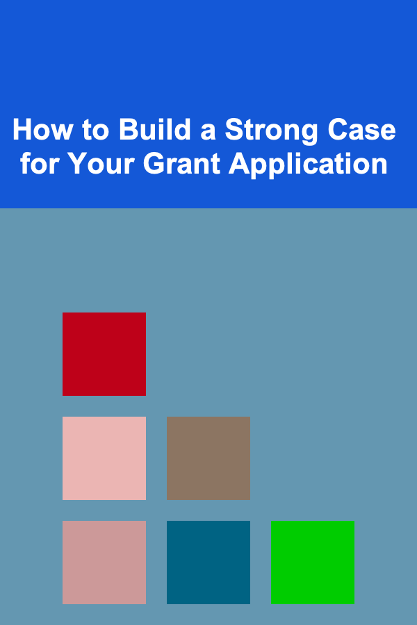 How to Build a Strong Case for Your Grant Application
