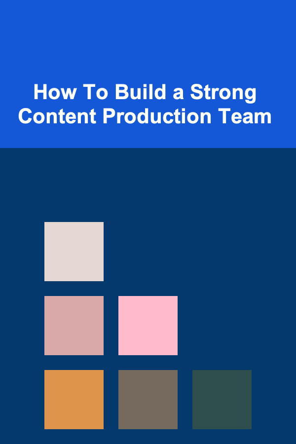 How To Build a Strong Content Production Team