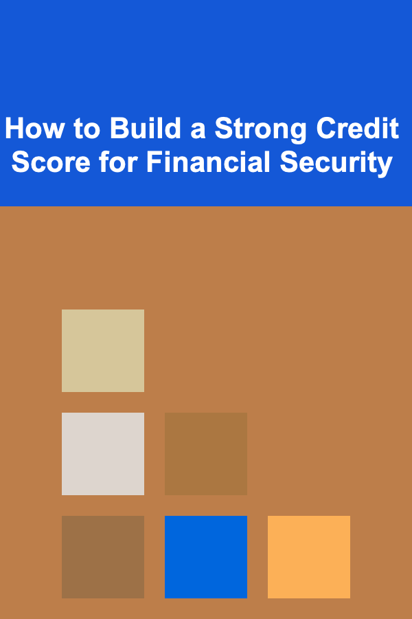 How to Build a Strong Credit Score for Financial Security