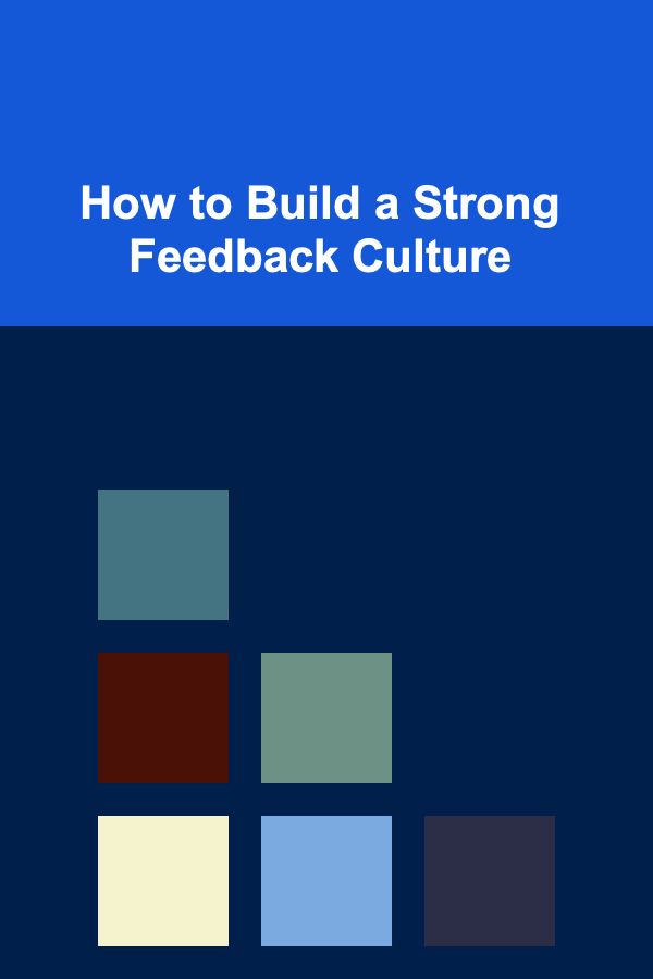 How to Build a Strong Feedback Culture