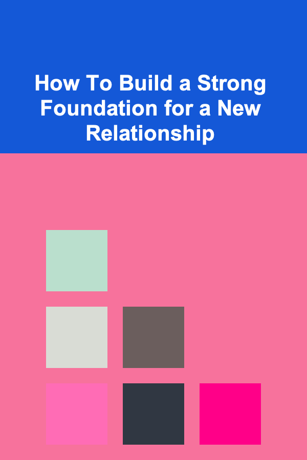 How To Build a Strong Foundation for a New Relationship