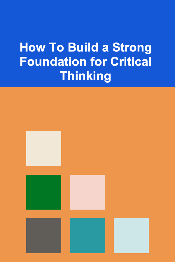 How To Build a Strong Foundation for Critical Thinking