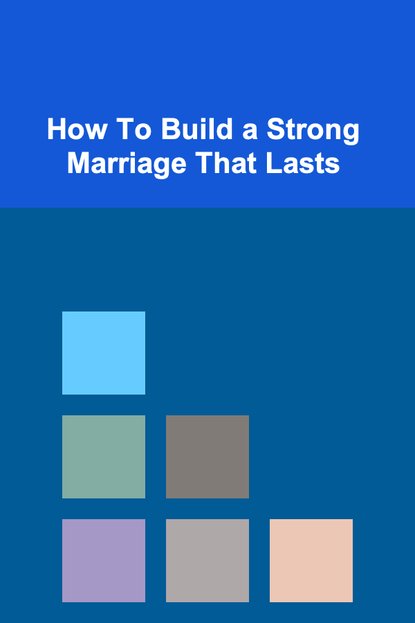 How To Build a Strong Marriage That Lasts