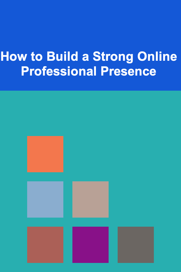 How to Build a Strong Online Professional Presence