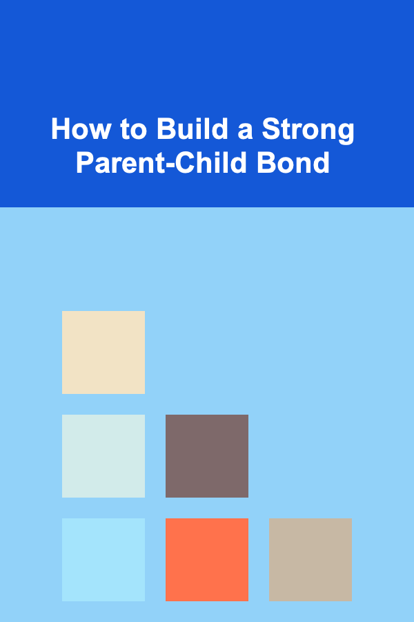 How to Build a Strong Parent-Child Bond
