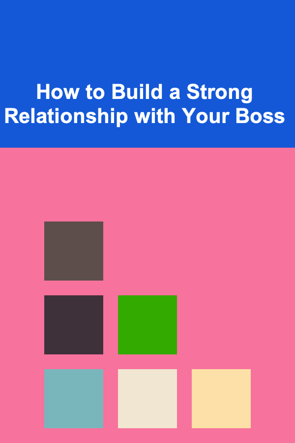 How to Build a Strong Relationship with Your Boss