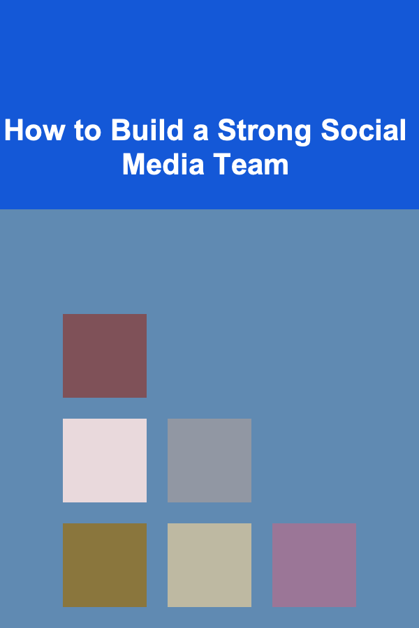 How to Build a Strong Social Media Team