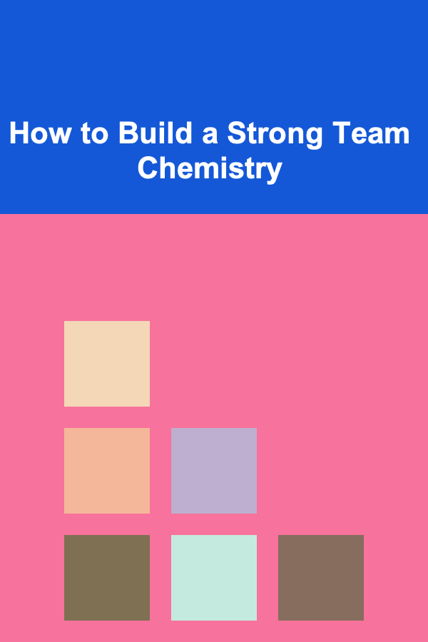How to Build a Strong Team Chemistry