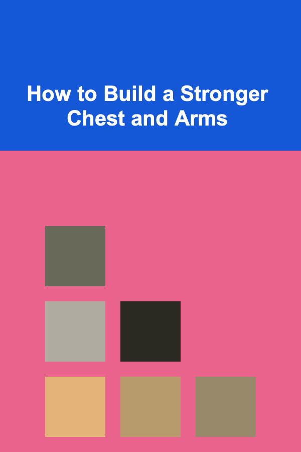 How to Build a Stronger Chest and Arms