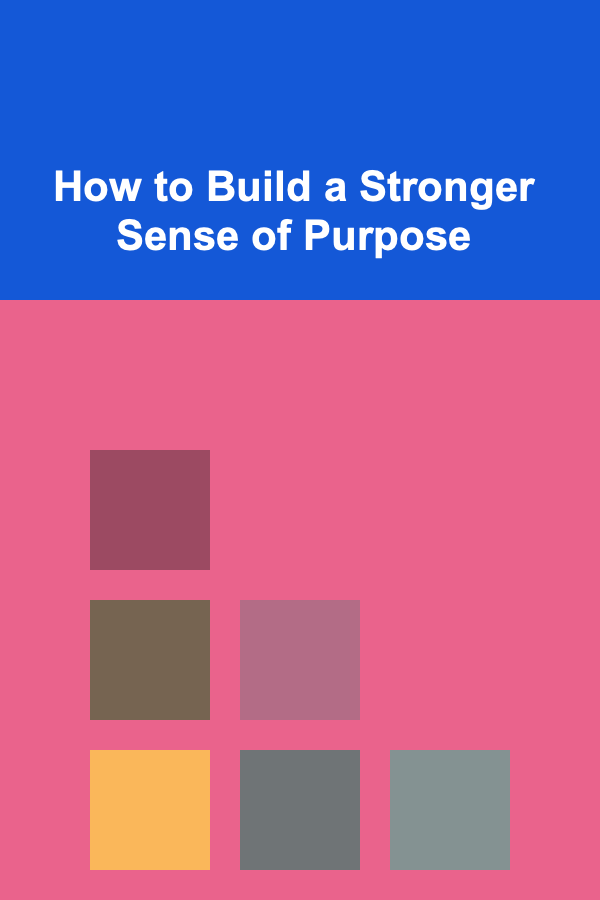 How to Build a Stronger Sense of Purpose