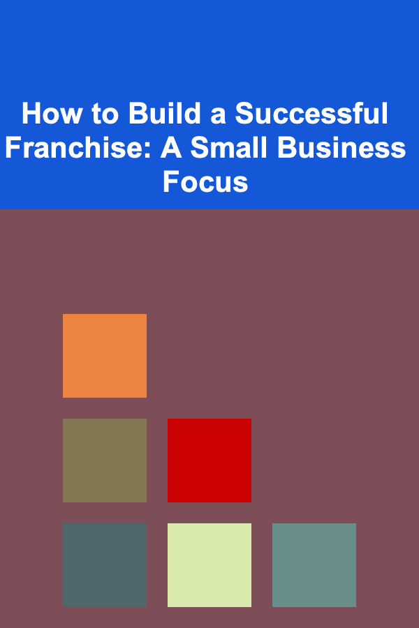 How to Build a Successful Franchise: A Small Business Focus