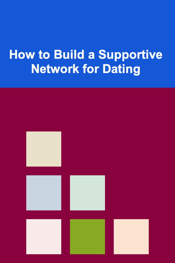 How to Build a Supportive Network for Dating