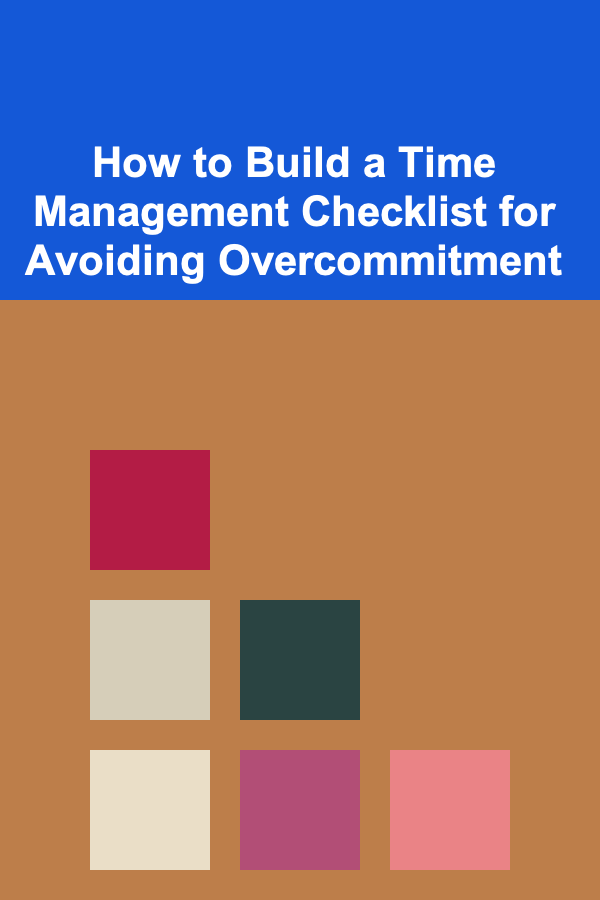 How to Build a Time Management Checklist for Avoiding Overcommitment