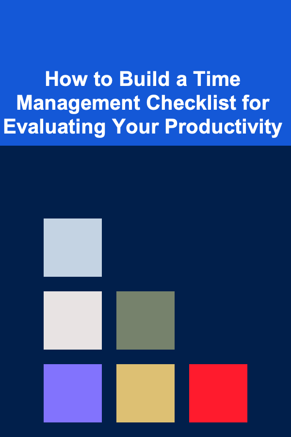 How to Build a Time Management Checklist for Evaluating Your Productivity