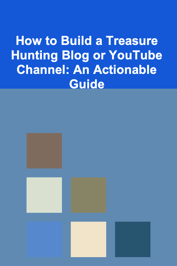 How to Build a Treasure Hunting Blog or YouTube Channel: An Actionable Guide