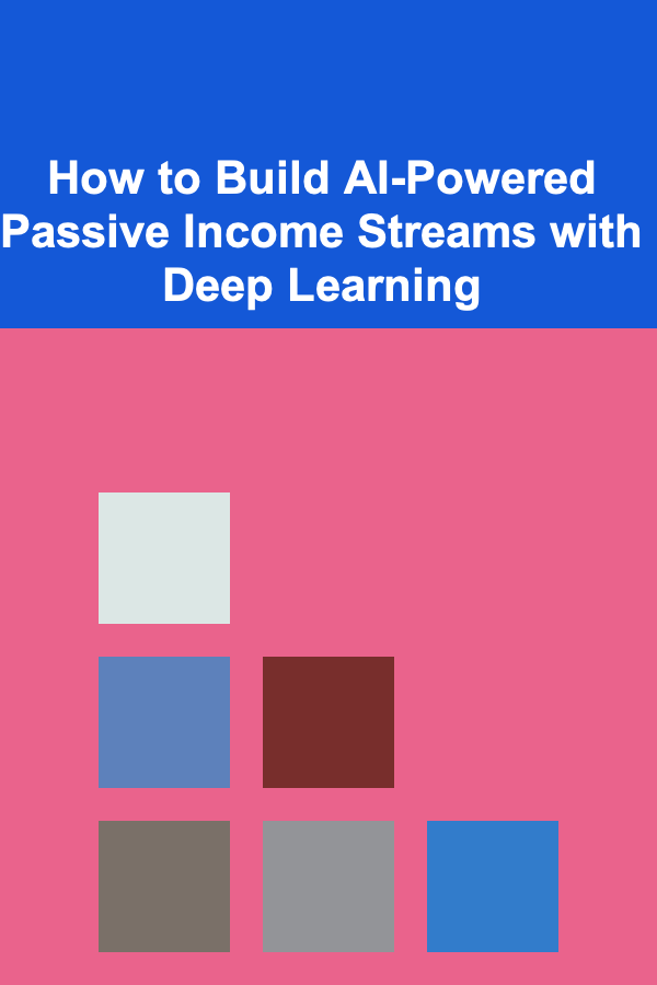 How to Build AI-Powered Passive Income Streams with Deep Learning