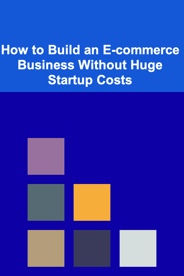 How to Build an E-commerce Business Without Huge Startup Costs