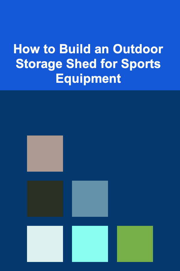 How to Build an Outdoor Storage Shed for Sports Equipment