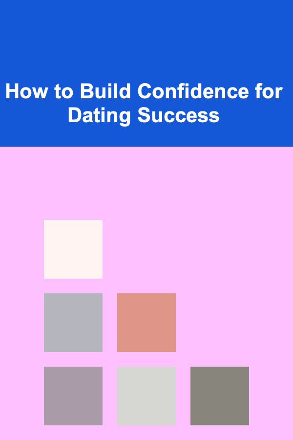 How to Build Confidence for Dating Success