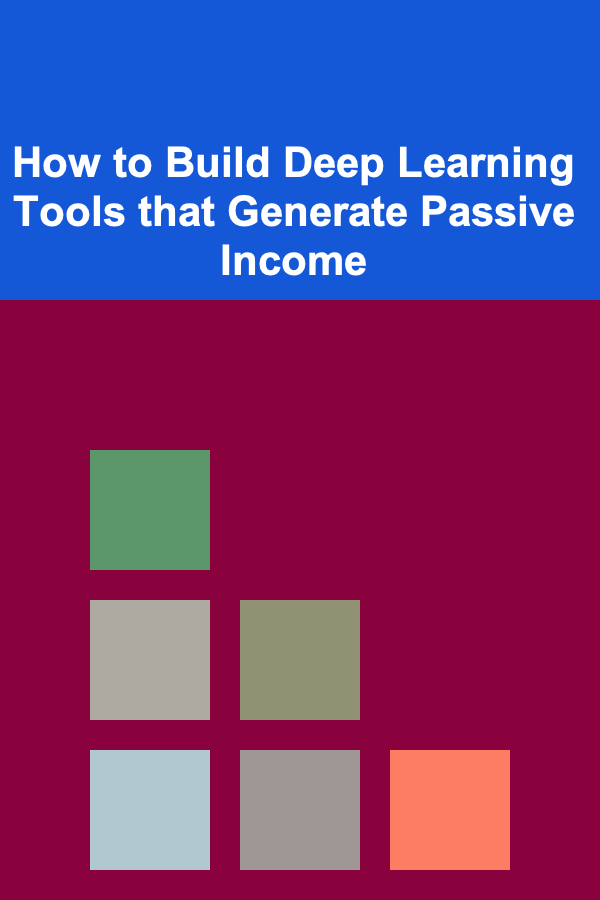 How to Build Deep Learning Tools that Generate Passive Income
