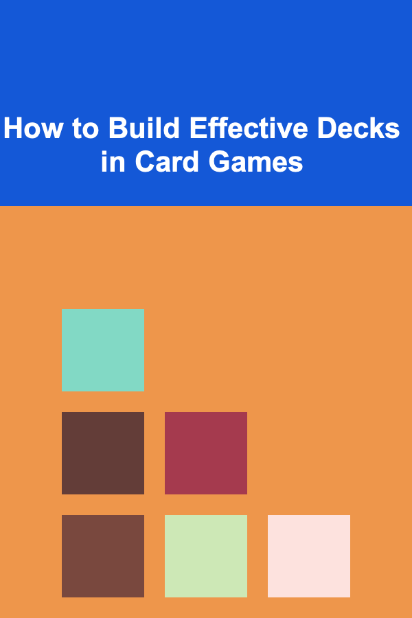 How to Build Effective Decks in Card Games