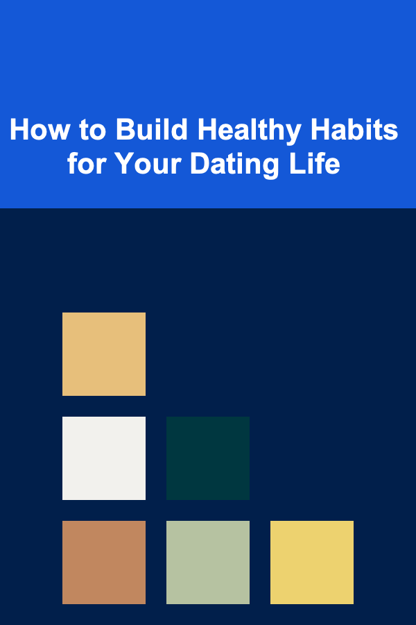 How to Build Healthy Habits for Your Dating Life