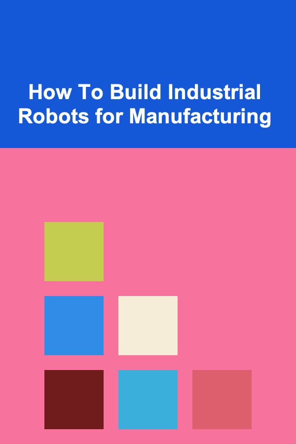 How To Build Industrial Robots for Manufacturing